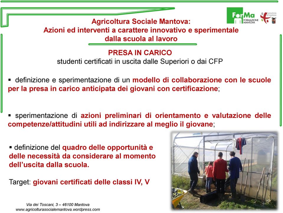 azioni preliminari di orientamento e valutazione delle competenze/attitudini utili ad indirizzare al meglio il giovane; definizione del quadro delle opportunità e delle