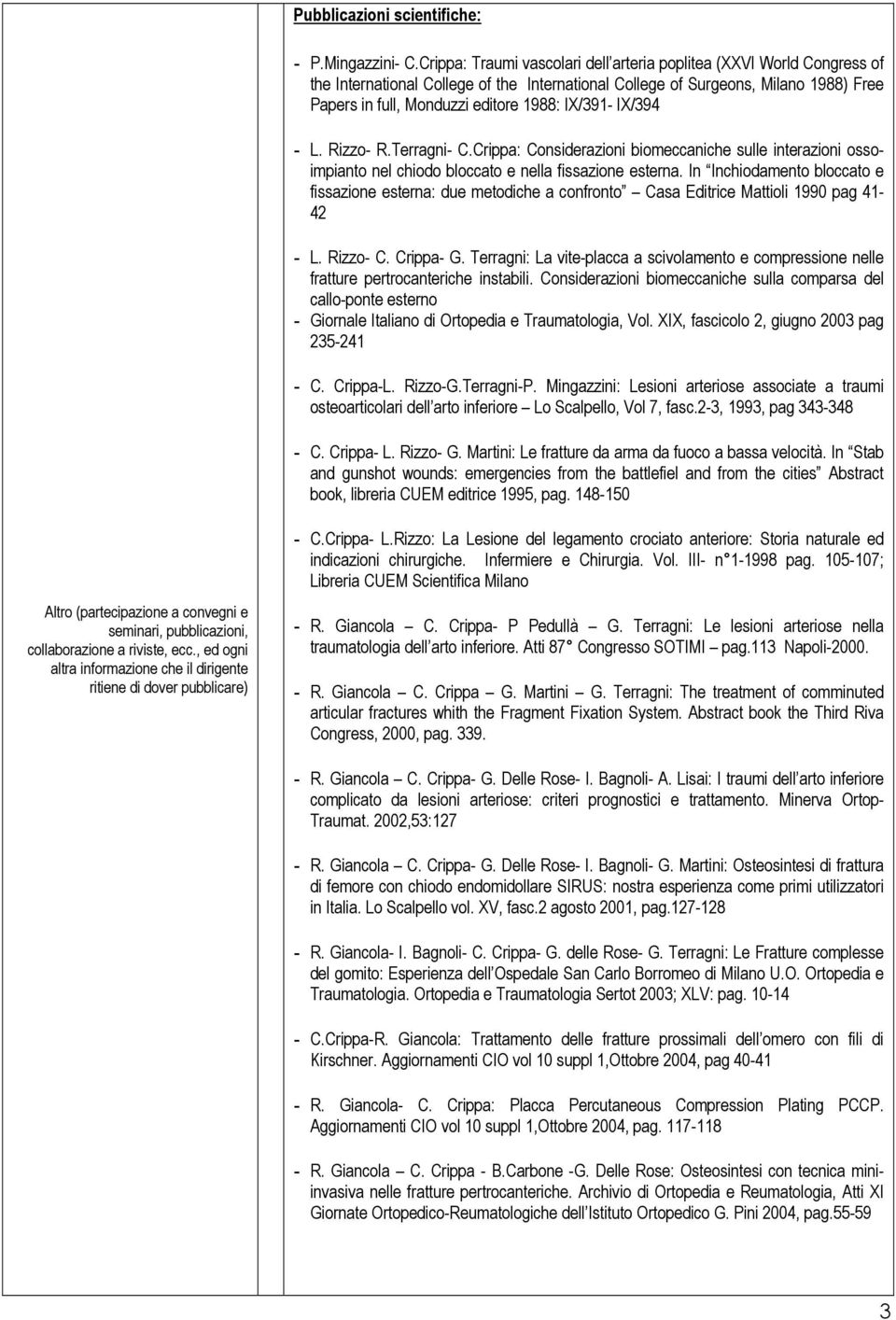 IX/391- IX/394 - L. Rizzo- R.Terragni- C.Crippa: Considerazioni biomeccaniche sulle interazioni ossoimpianto nel chiodo bloccato e nella fissazione esterna.