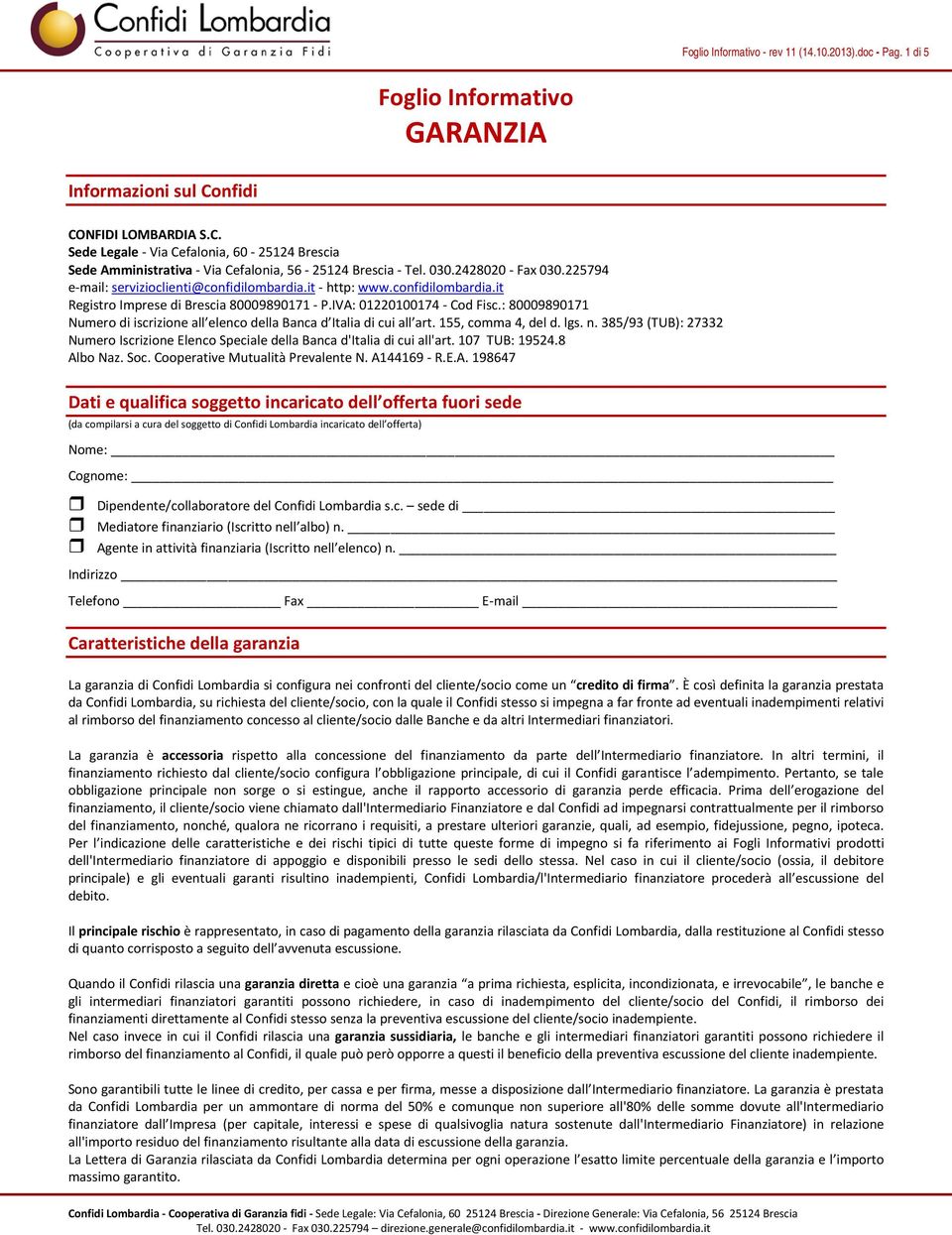 225794 e-mail: servizioclienti@confidilombardia.it - http: www.confidilombardia.it Registro Imprese di Brescia 80009890171 - P.IVA: 01220100174 - Cod Fisc.