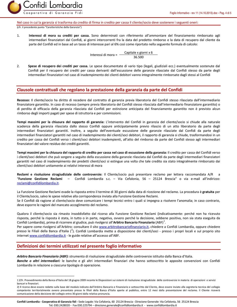 Sono determinati con riferimento all ammontare del finanziamento rimborsato agli intermediari finanziatori dal Confidi, ai giorni intercorrenti fra la data del predetto rimborso e la data di recupero