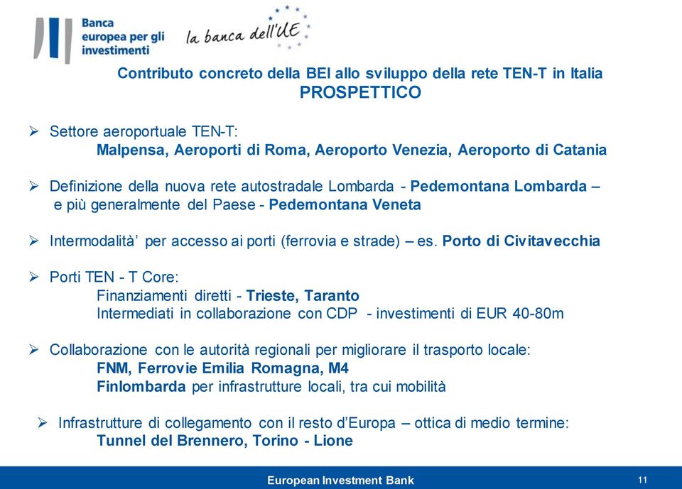 Porto di Civitavecchia Porti TEN - T Core: Finanziamenti diretti - Trieste, Taranto Intermediati in collaborazione con CDP - investimenti di EUR 40-80m Collaborazione con le autorità regionali per