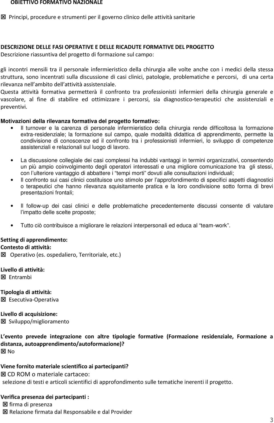 di casi clinici, patologie, problematiche e percorsi, di una certa rilevanza nell ambito dell attività assistenziale.