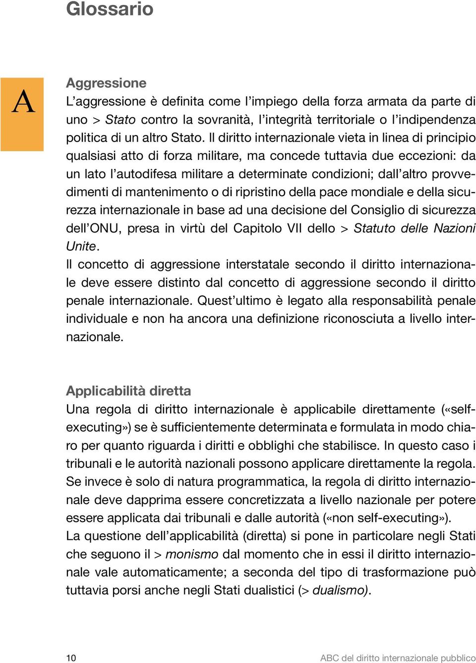 provvedimenti di mantenimento o di ripristino della pace mondiale e della sicurezza internazionale in base ad una decisione del Consiglio di sicurezza dell ONU, presa in virtù del Capitolo VII dello