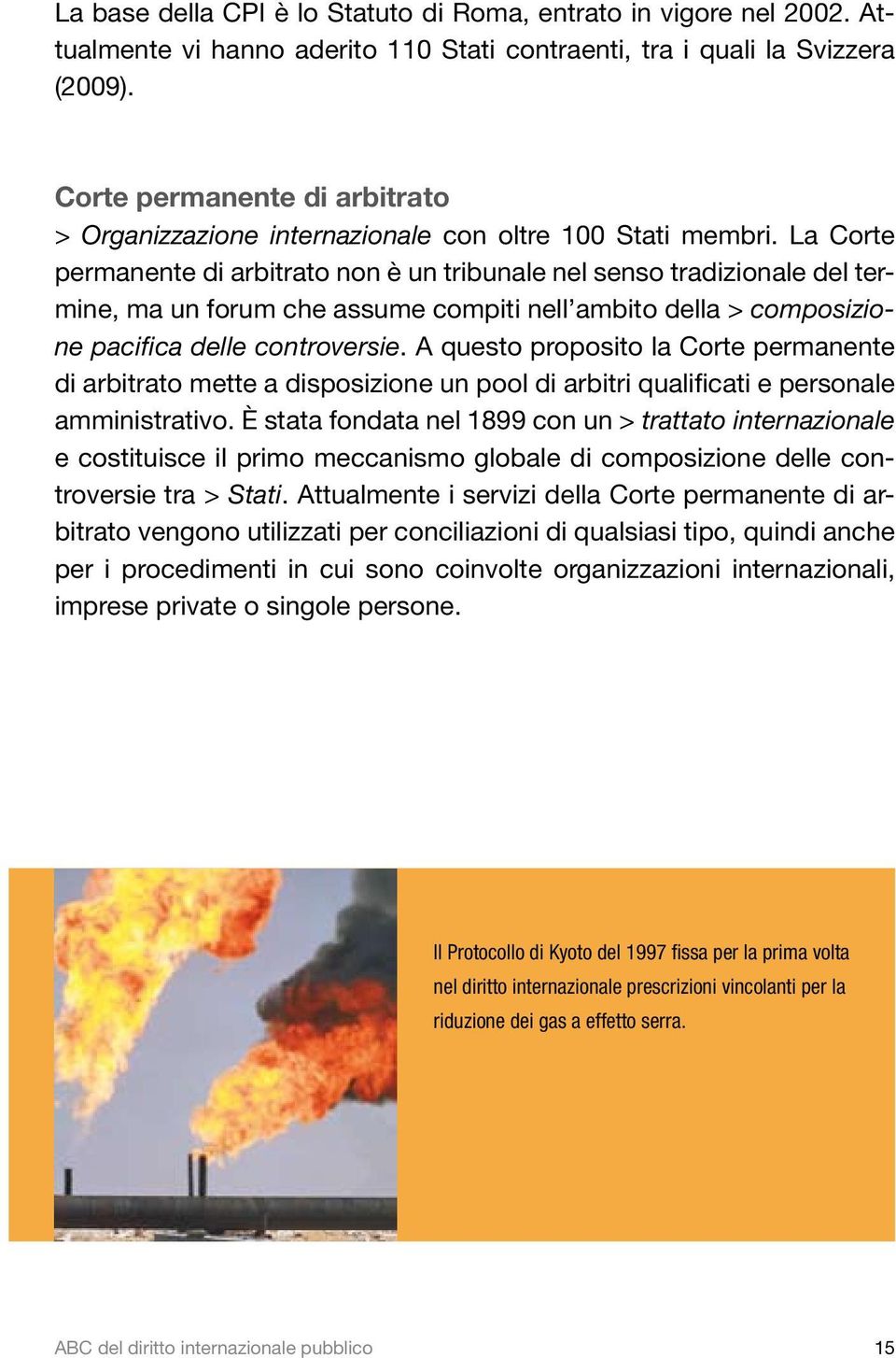 La Corte permanente di arbitrato non è un tribunale nel senso tradizionale del termine, ma un forum che assume compiti nell ambito della > composizione pacifica delle controversie.