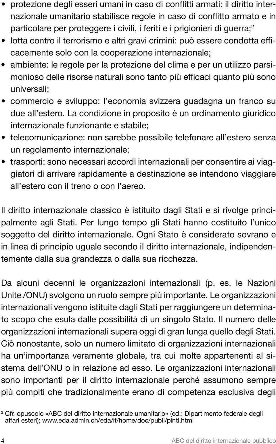 per un utilizzo parsimonioso delle risorse naturali sono tanto più efficaci quanto più sono universali; commercio e sviluppo: l economia svizzera guadagna un franco su due all estero.