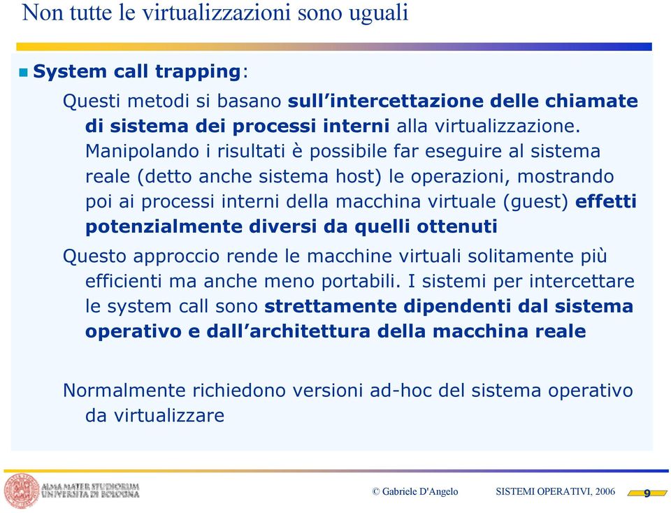 effetti potenzialmente diversi da quelli ottenuti Questo approccio rende le macchine virtuali solitamente più efficienti ma anche meno portabili.