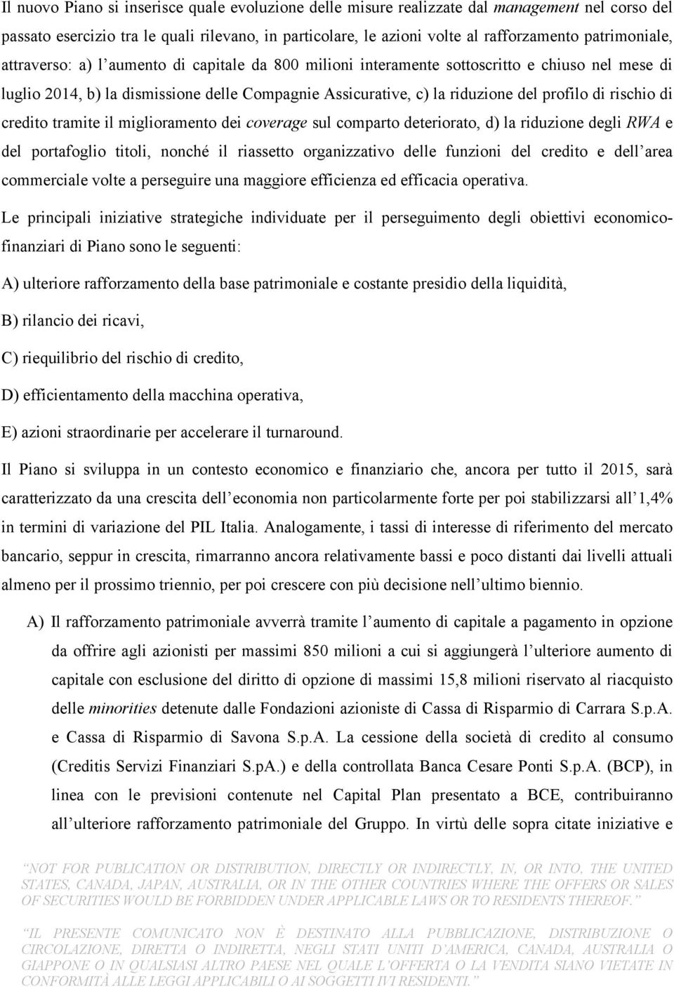 profilo di rischio di credito tramite il miglioramento dei coverage sul comparto deteriorato, d) la riduzione degli RWA e del portafoglio titoli, nonché il riassetto organizzativo delle funzioni del