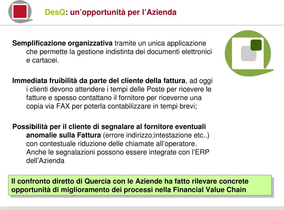 FAX per poterla contabilizzare in tempi brevi; Possibilità per il cliente di segnalare al fornitore eventuali anomalie sulla Fattura (errore indirizzo;intestazione etc.