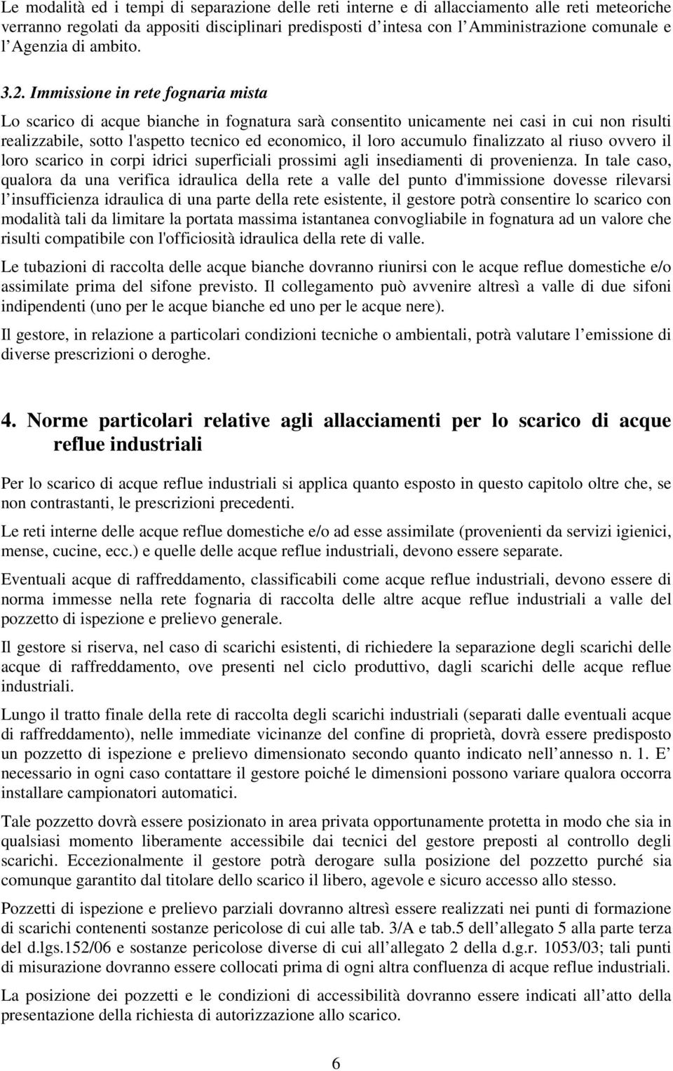 Immissione in rete fognaria mista Lo scarico di acque bianche in fognatura sarà consentito unicamente nei casi in cui non risulti realizzabile, sotto l'aspetto tecnico ed economico, il loro accumulo