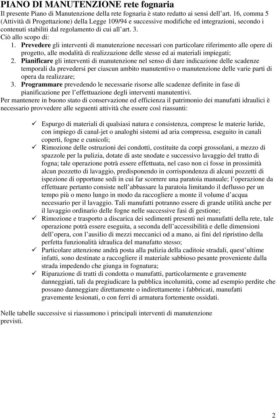 Prevedere gli interventi di necessari con particolare riferimento alle opere di progetto, alle modalità di realizzazione delle stesse ed ai materiali impiegati; 2.