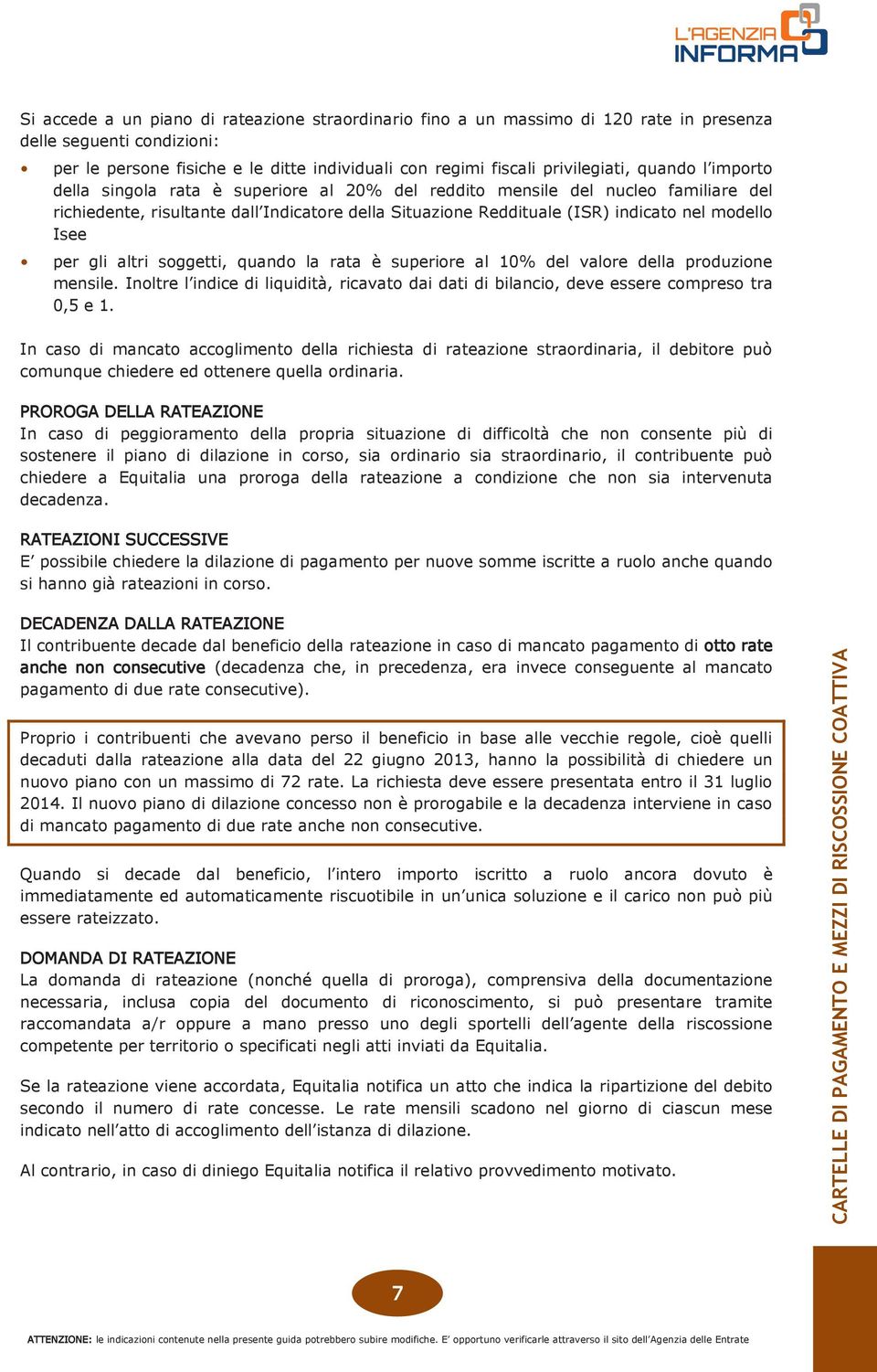 per gli altri soggetti, quando la rata è superiore al 10% del valore della produzione mensile. Inoltre l indice di liquidità, ricavato dai dati di bilancio, deve essere compreso tra 0,5 e 1.