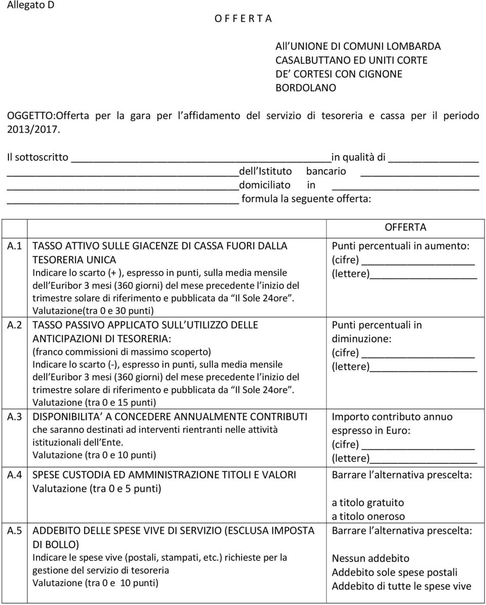 1 TASSO ATTIVO SULLE GIACENZE DI CASSA FUORI DALLA TESORERIA UNICA Indicare lo scarto (+), espresso in punti, sulla media mensile dell Euribor 3 mesi (360 giorni) del mese precedente l inizio del