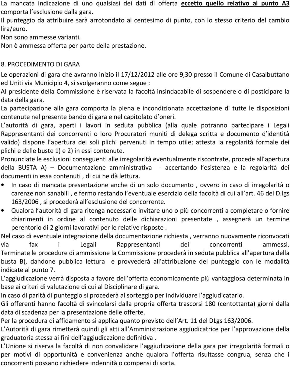 PROCEDIMENTO DI GARA Le operazioni di gara che avranno inizio il 17/12/2012 alle ore 9,30 presso il Comune di Casalbuttano ed Uniti via Municipio 4, si svolgeranno come segue : Al presidente della