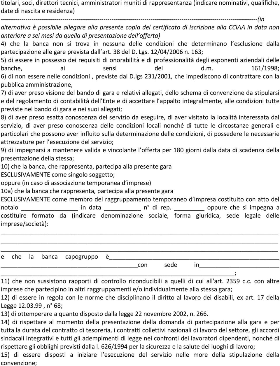 di iscrizione alla CCIAA in data non anteriore a sei mesi da quella di presentazione dell offerta) 4) che la banca non si trova in nessuna delle condizioni che determinano l esclusione dalla