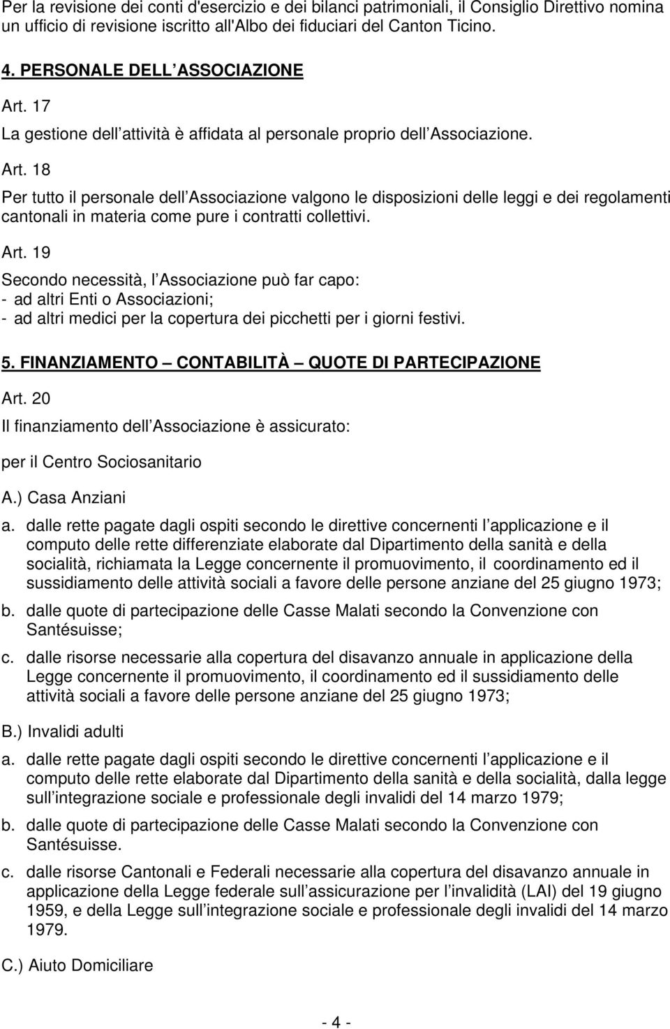 Art. 19 Secondo necessità, l Associazione può far capo: - ad altri Enti o Associazioni; - ad altri medici per la copertura dei picchetti per i giorni festivi. 5.