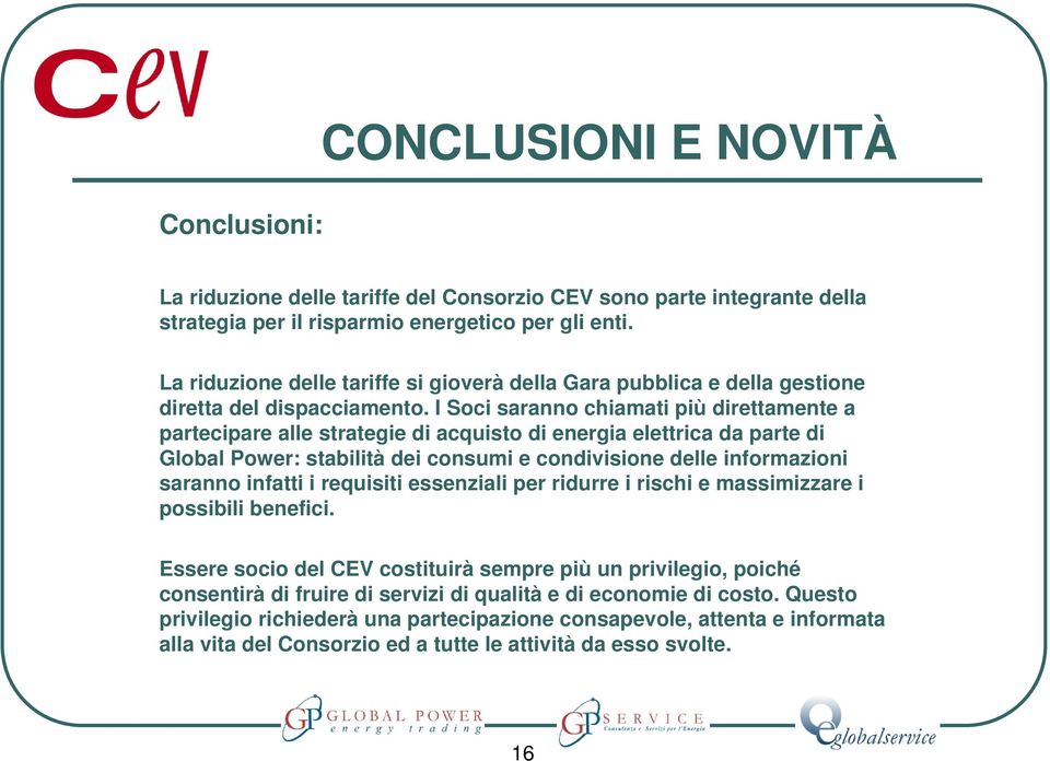 I Soci saranno chiamati più direttamente a partecipare alle strategie di acquisto di energia elettrica da parte di Global Power: stabilità dei consumi e condivisione delle informazioni saranno