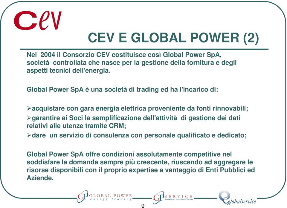 Global Power SpA è una società di trading ed ha l'incarico di: acquistare con gara energia elettrica proveniente da fonti rinnovabili; garantire ai Soci la semplificazione