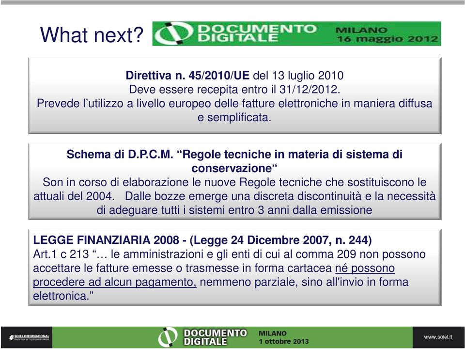 Regole tecniche in materia di sistema di conservazione Son in corso di elaborazione le nuove Regole tecniche che sostituiscono le attuali del 2004.