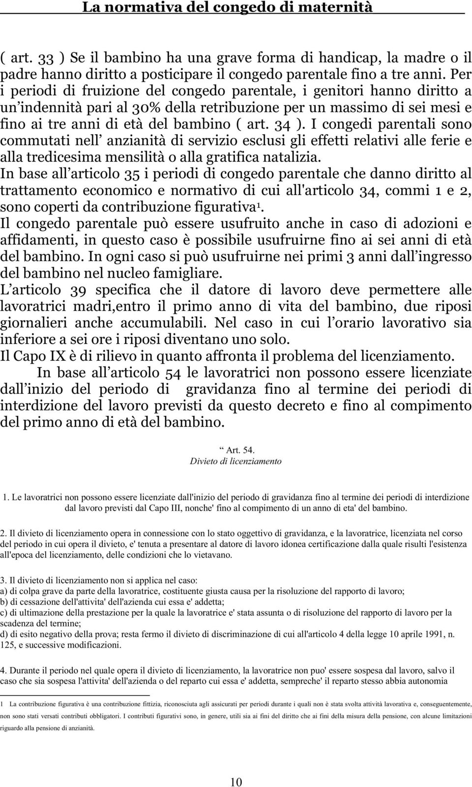 I congedi parentali sono commutati nell anzianità di servizio esclusi gli effetti relativi alle ferie e alla tredicesima mensilità o alla gratifica natalizia.