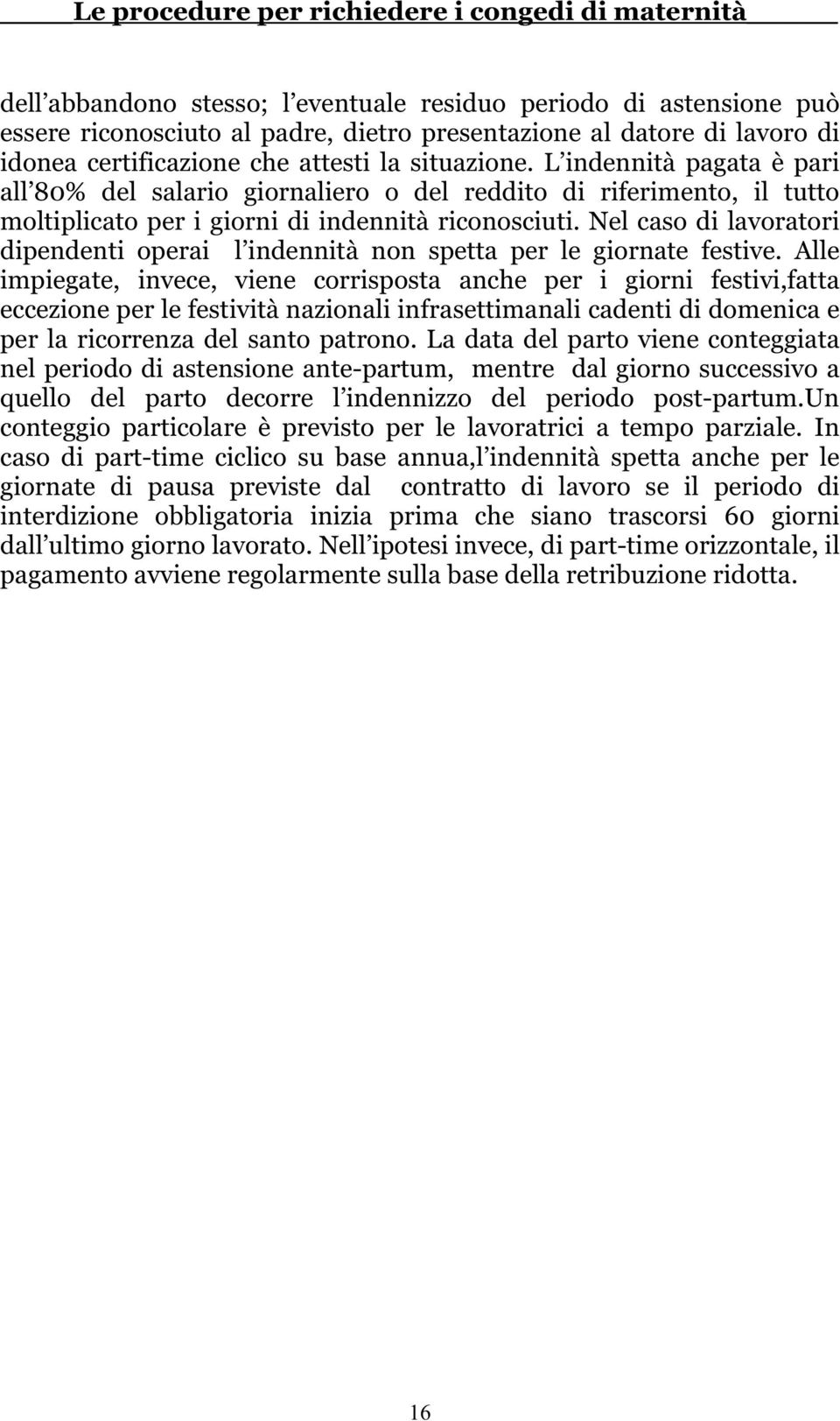 Nel caso di lavoratori dipendenti operai l indennità non spetta per le giornate festive.