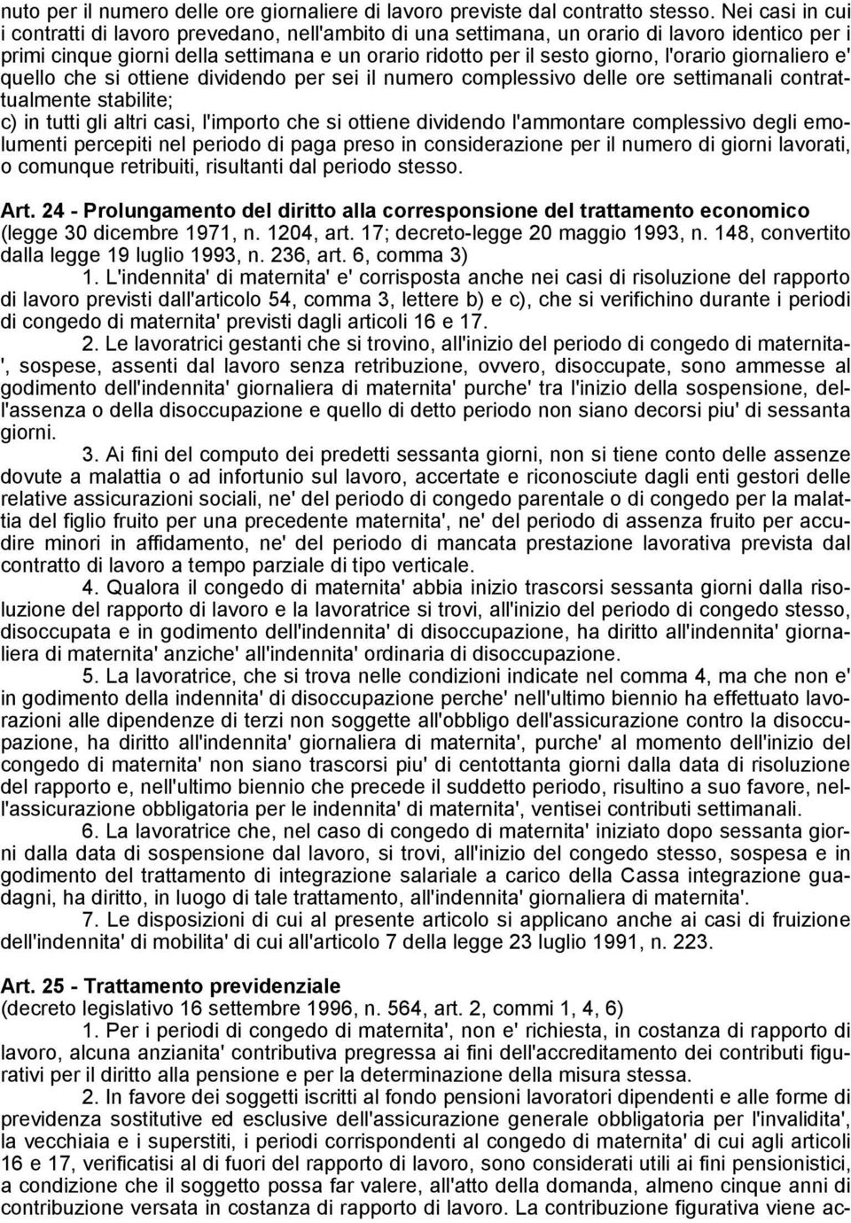 giornaliero e' quello che si ottiene dividendo per sei il numero complessivo delle ore settimanali contrattualmente stabilite; c) in tutti gli altri casi, l'importo che si ottiene dividendo