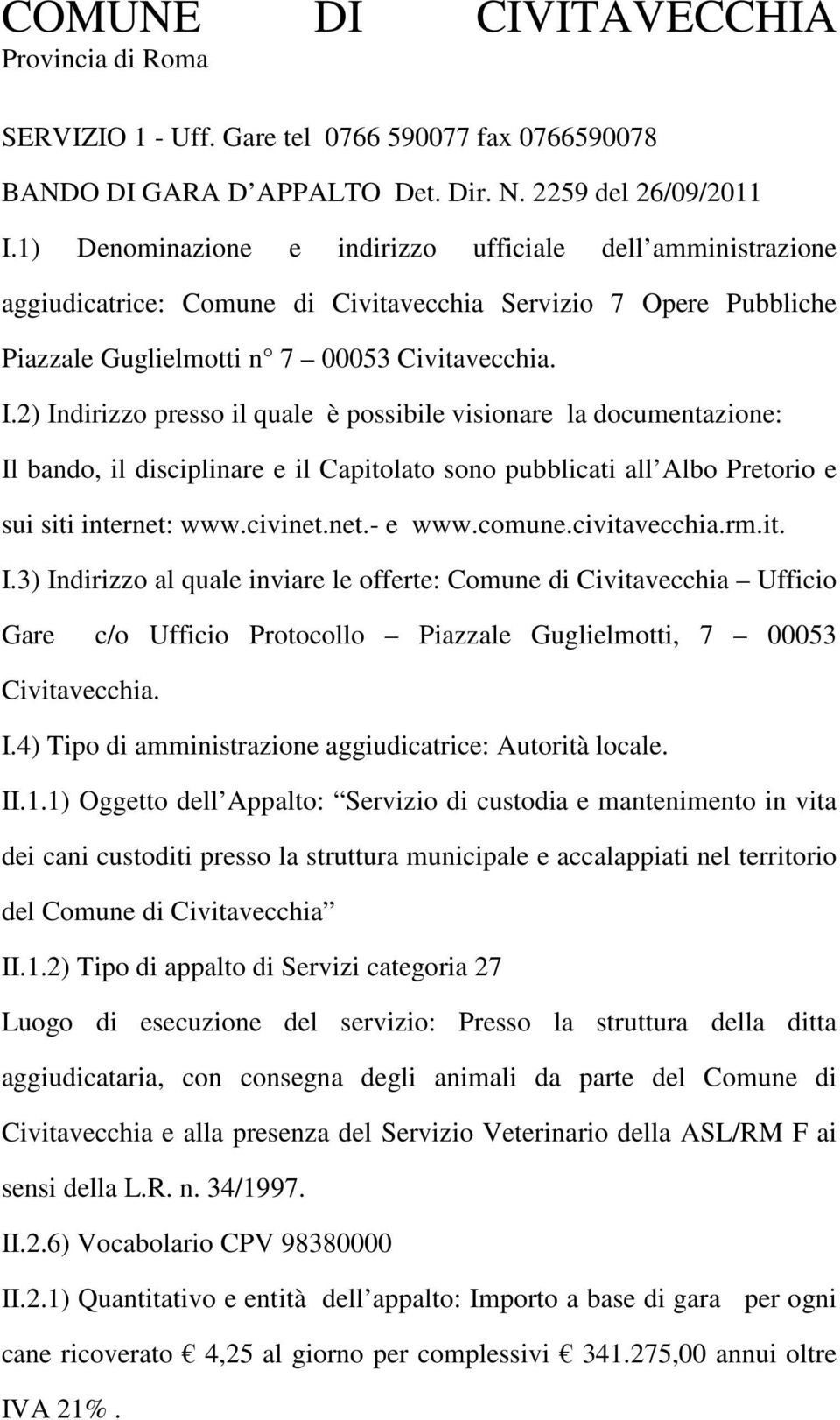 2) Indirizzo presso il quale è possibile visionare la documentazione: Il bando, il disciplinare e il Capitolato sono pubblicati all Albo Pretorio e sui siti internet: www.civinet.net.- e www.comune.