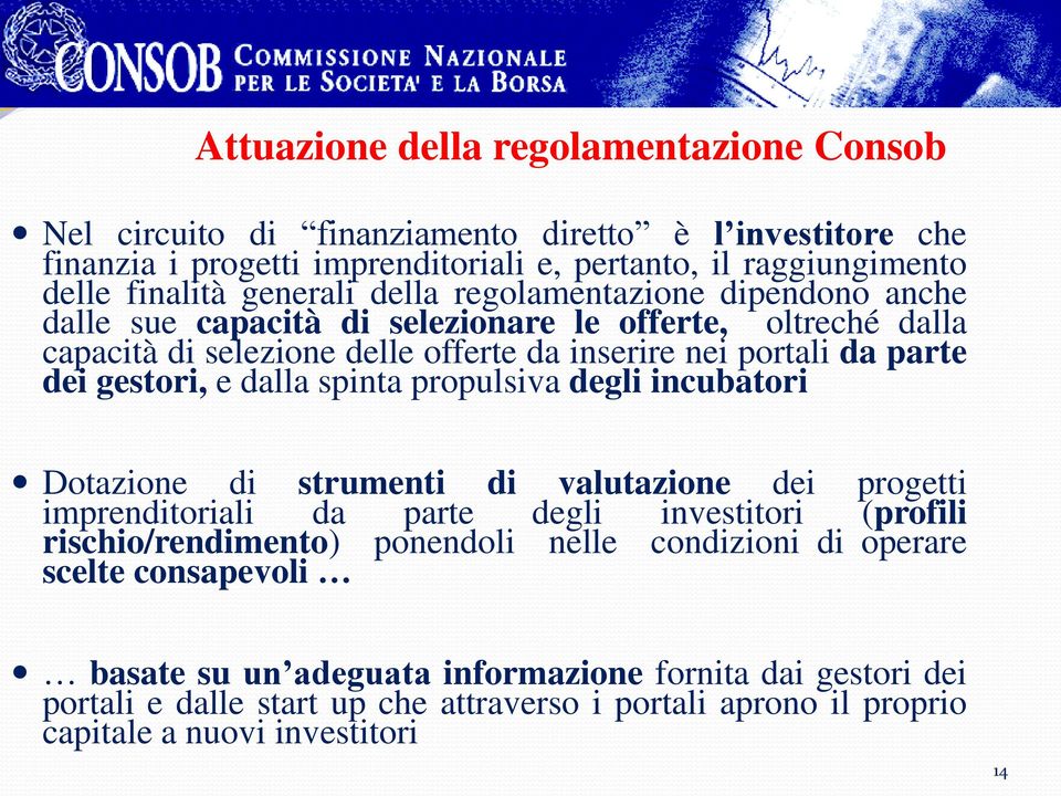 portali da parte dei gestori, e dalla spinta propulsiva degli incubatori Dotazione di strumenti di valutazione dei progetti imprenditoriali da parte degli investitori (profili rischio/rendimento)