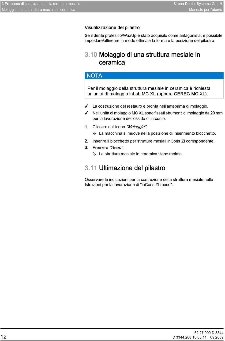 10 Molaggio di una struttura mesiale in ceramica Per il molaggio della struttura mesiale in ceramica è richiesta un'unità di molaggio inlab MC XL (oppure CEREC MC XL).