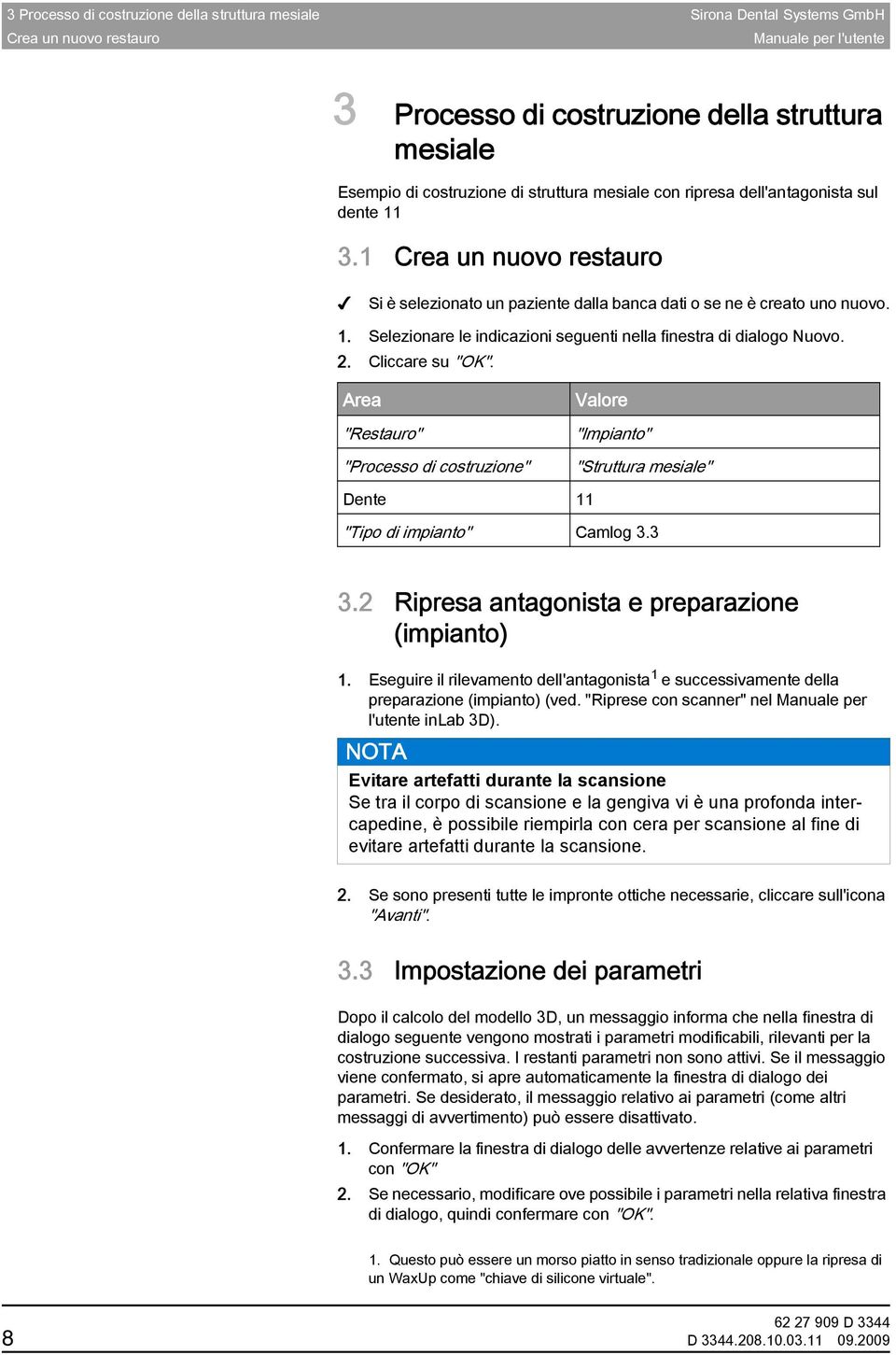 2. Cliccare su "OK". Area "Restauro" "Processo di costruzione" Valore "Impianto" "Struttura mesiale" Dente 11 "Tipo di impianto" Camlog 3.3 3.2 Ripresa antagonista e preparazione (impianto) 1.