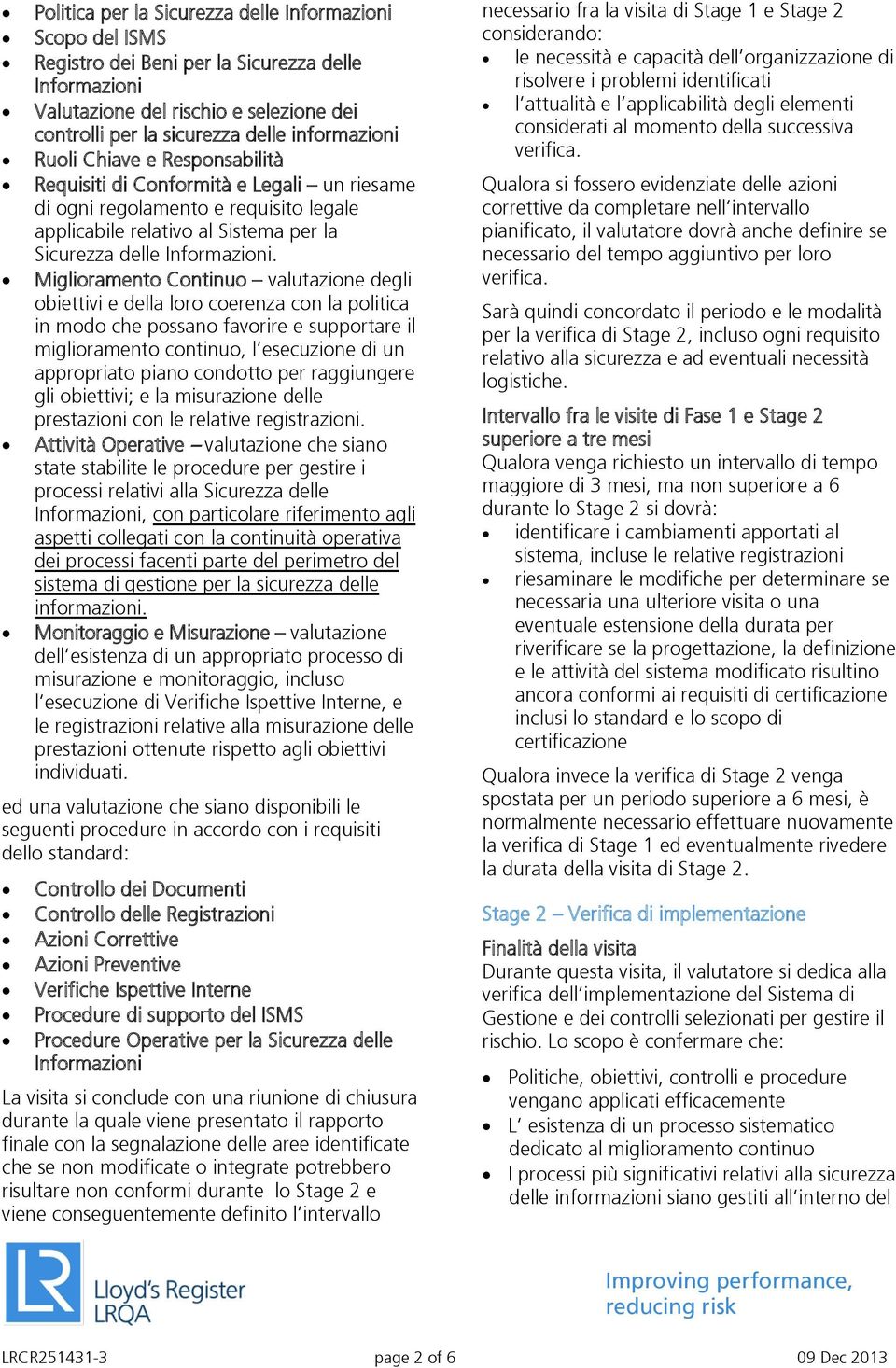 Miglioramento Continuo valutazione degli obiettivi e della loro coerenza con la politica in modo che possano favorire e supportare il miglioramento continuo, l esecuzione di un appropriato piano