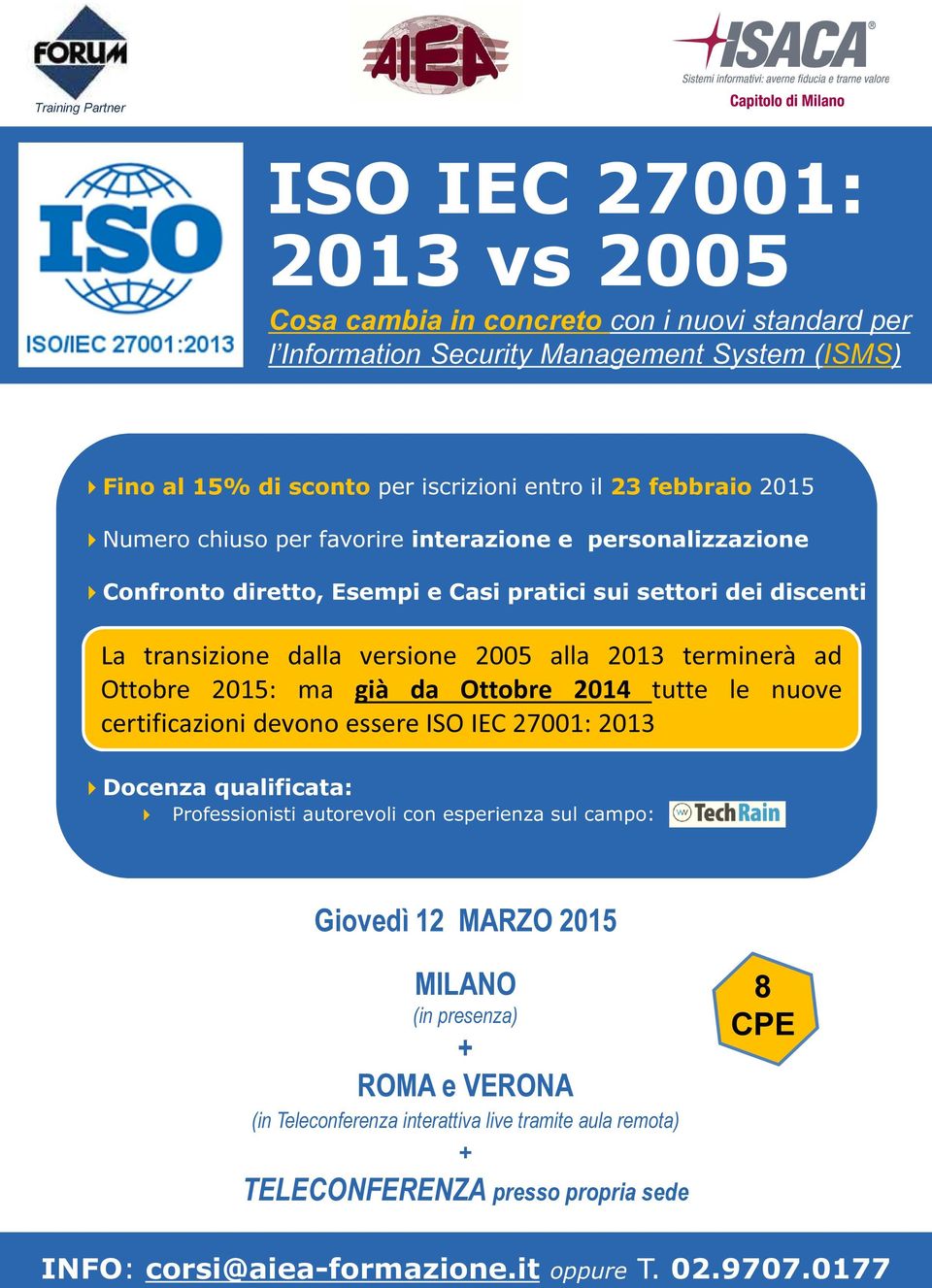 versione 2005 alla 2013 terminerà ad Ottobre 2015: ma già da Ottobre 2014 tutte le nuove certificazioni devono essere ISO IEC 27001: 2013 Docenza qualificata: Professionisti