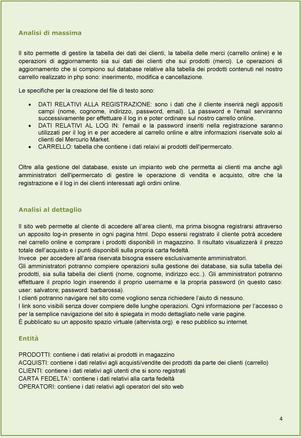 Le specifiche per la creazione del file di testo sono: DATI RELATIVI ALLA REGISTRAZIONE: sono i dati che il cliente inserirà negli appositi campi (nome, cognome, indirizzo, password, email).