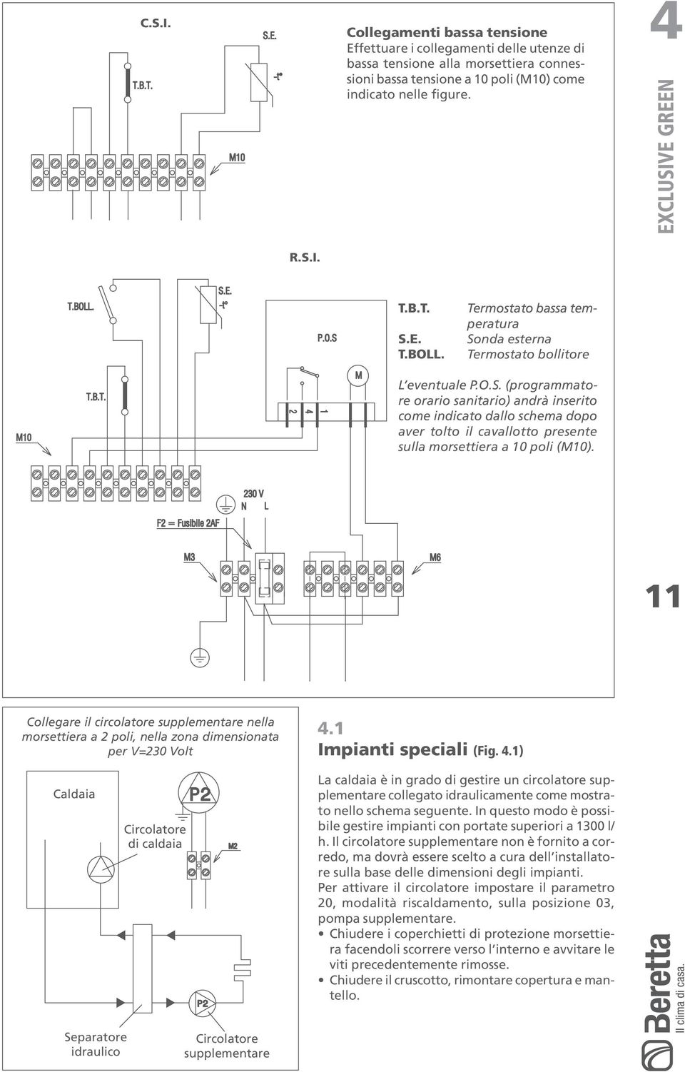 11 Collegare il circolatore supplementare nella morsettiera a 2 poli, nella zona dimensionata per V=2 Volt 4.