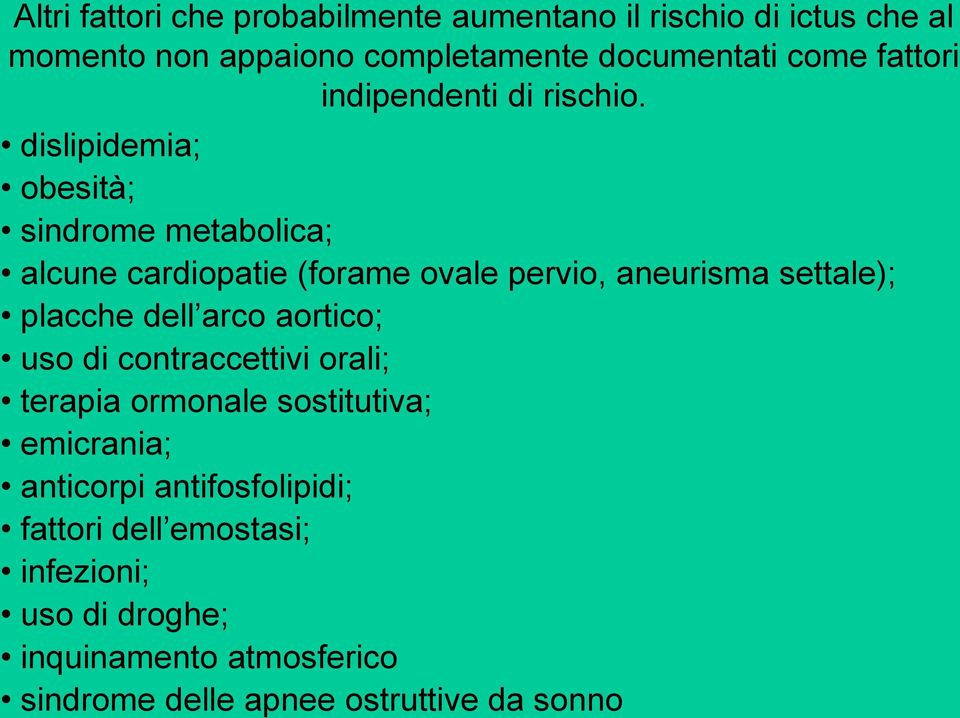 dislipidemia; obesità; sindrome metabolica; alcune cardiopatie (forame ovale pervio, aneurisma settale); placche dell arco