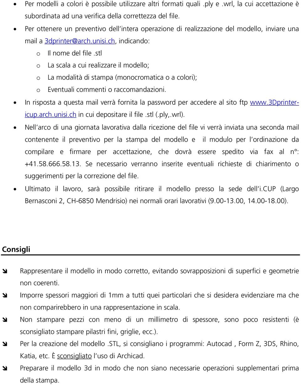 stl o La scala a cui realizzare il modello; o La modalità di stampa (monocromatica o a colori); o Eventuali commenti o raccomandazioni.