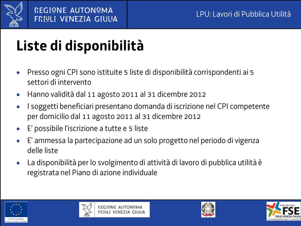 agosto 2011 al 31 dicembre 2012 E possibile l iscrizione a tutte e 5 liste E ammessa la partecipazione ad un solo progetto nel periodo di