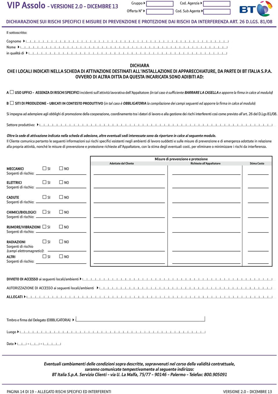 A che i locali indicati nella scheda di attivazione destinati all'installazione di apparecchiature, da parte di BT Italia S.p.A. ovvero di altra Ditta da questa incaricata sono adibiti ad: a B uso