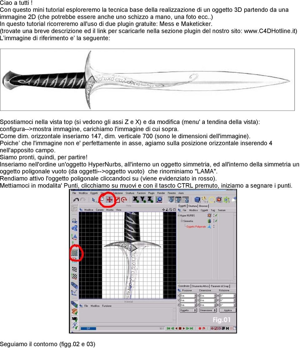 it) L immagine di riferimento e la seguente: Spostiamoci nella vista top (si vedono gli assi Z e X) e da modifica (menu' a tendina della vista): configura-->mostra immagine, carichiamo l'immagine di