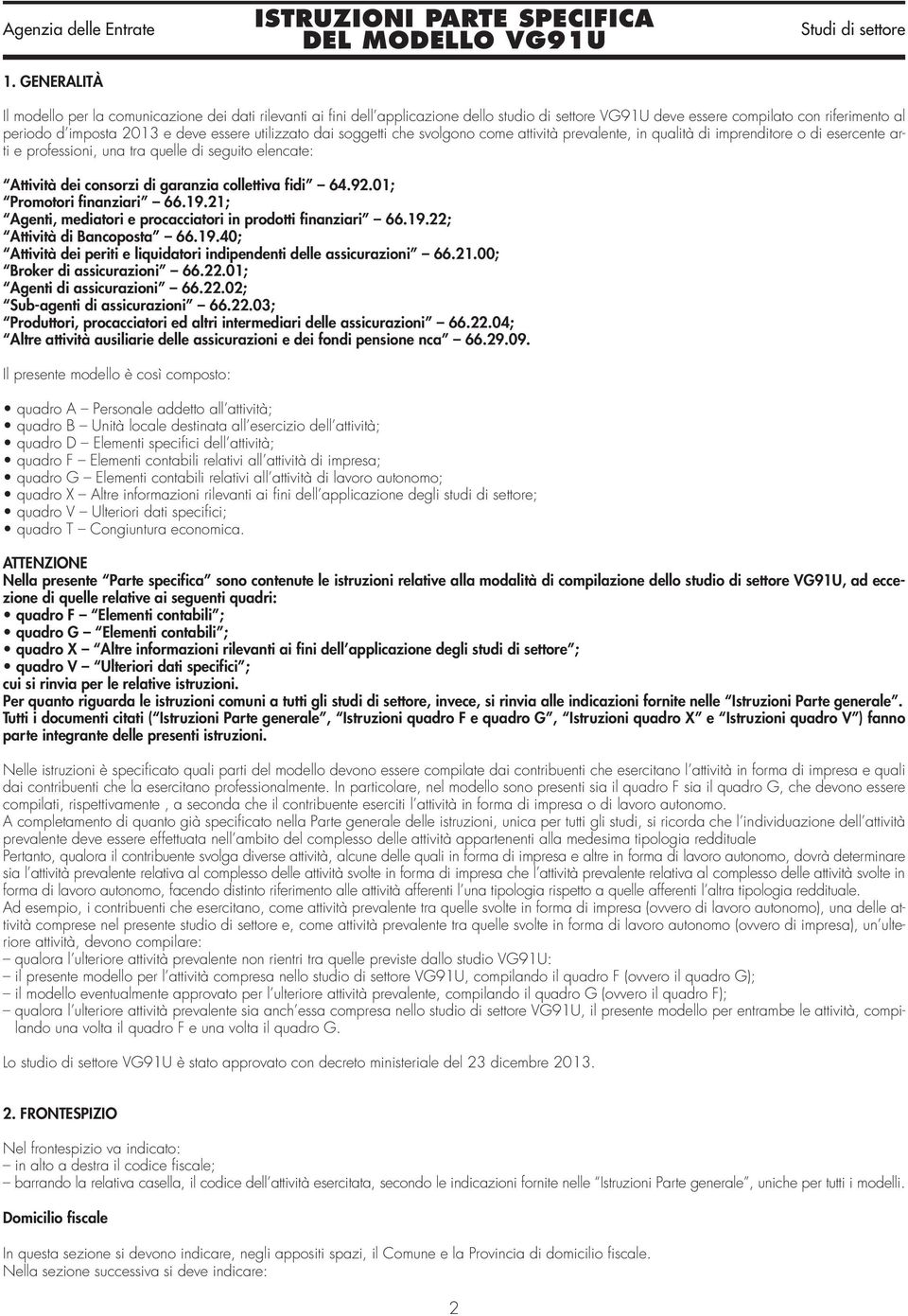 collettiva fidi 64.92.01; Promotori finanziari 66.19.21; Agenti, mediatori e procacciatori in prodotti finanziari 66.19.22; Attività di Bancoposta 66.19.40; Attività dei periti e liquidatori indipendenti delle assicurazioni 66.