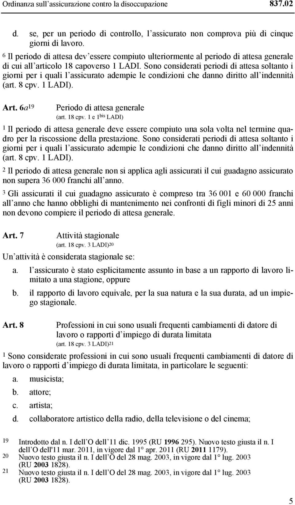 Sono considerati periodi di attesa soltanto i giorni per i quali l assicurato adempie le condizioni che danno diritto all indennità (art. 8 cpv. 1 LADI). Art. 6a 19 Periodo di attesa generale (art.