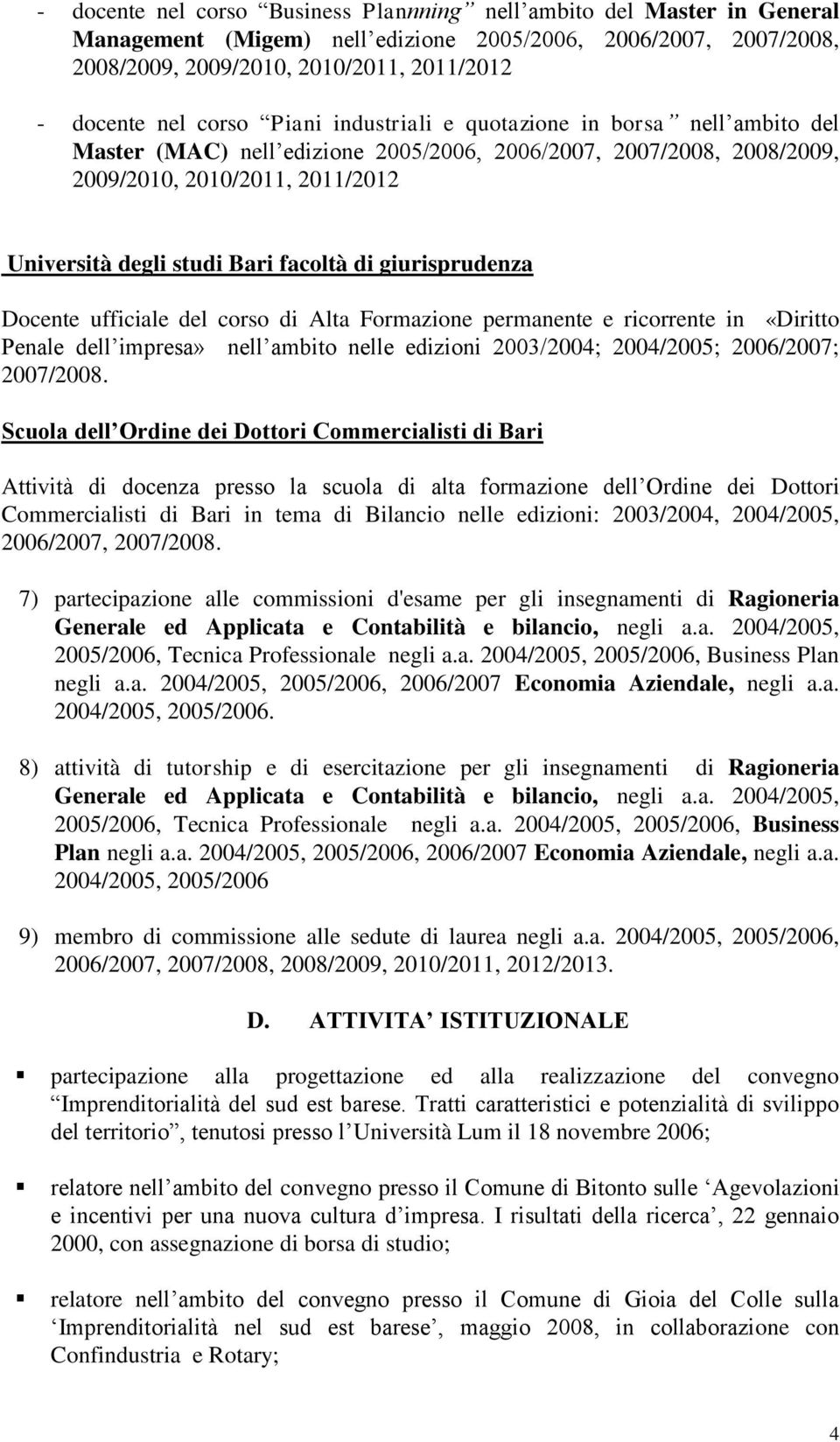 facoltà di giurisprudenza Docente ufficiale del corso di Alta Formazione permanente e ricorrente in «Diritto Penale dell impresa» nell ambito nelle edizioni 2003/2004; 2004/2005; 2006/2007; 2007/2008.