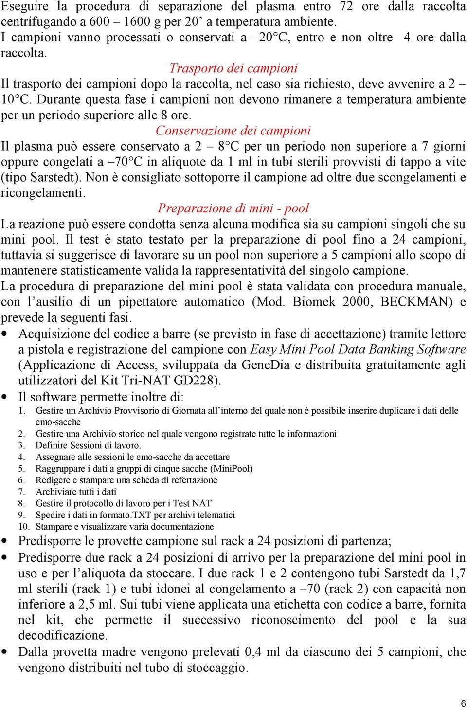 Trasporto dei campioni Il trasporto dei campioni dopo la raccolta, nel caso sia richiesto, deve avvenire a 2 10 C.