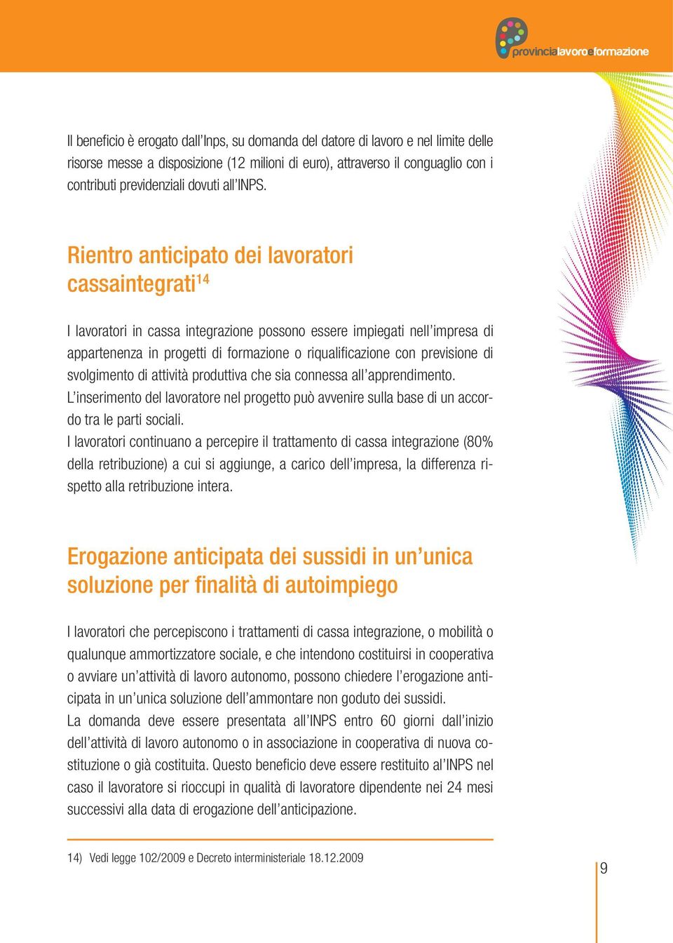 Rientro anticipato dei lavoratori cassaintegrati 14 I lavoratori in cassa integrazione possono essere impiegati nell impresa di appartenenza in progetti di formazione o riqualificazione con