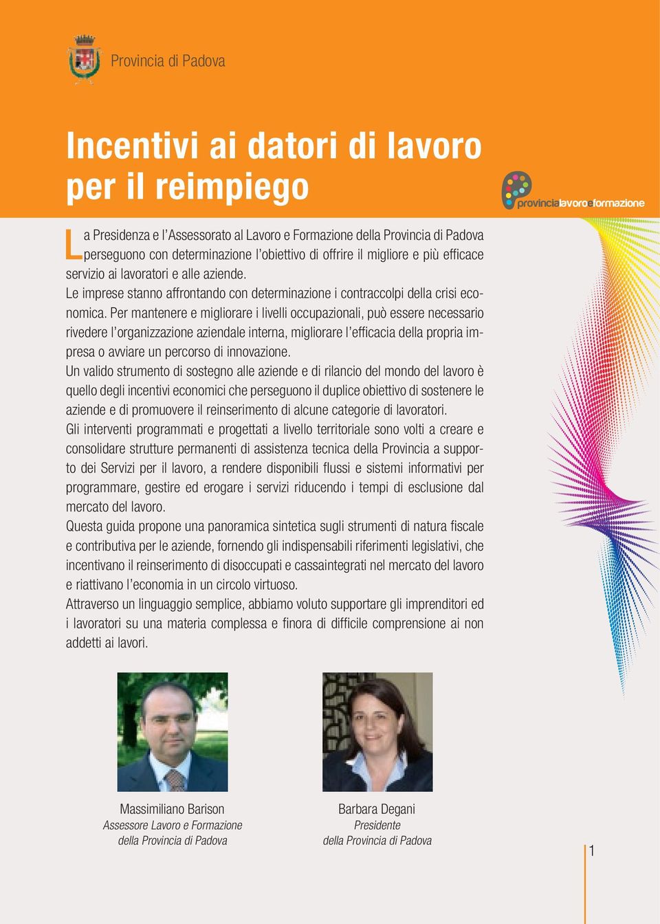 Per mantenere e migliorare i livelli occupazio nali, può essere necessario rivedere l organizzazione aziendale interna, migliorare l efficacia della propria impresa o avviare un percorso di