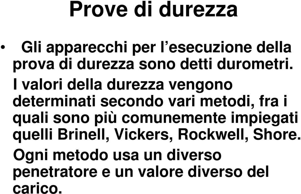 I valori della durezza vengono determinati secondo vari metodi, fra i quali