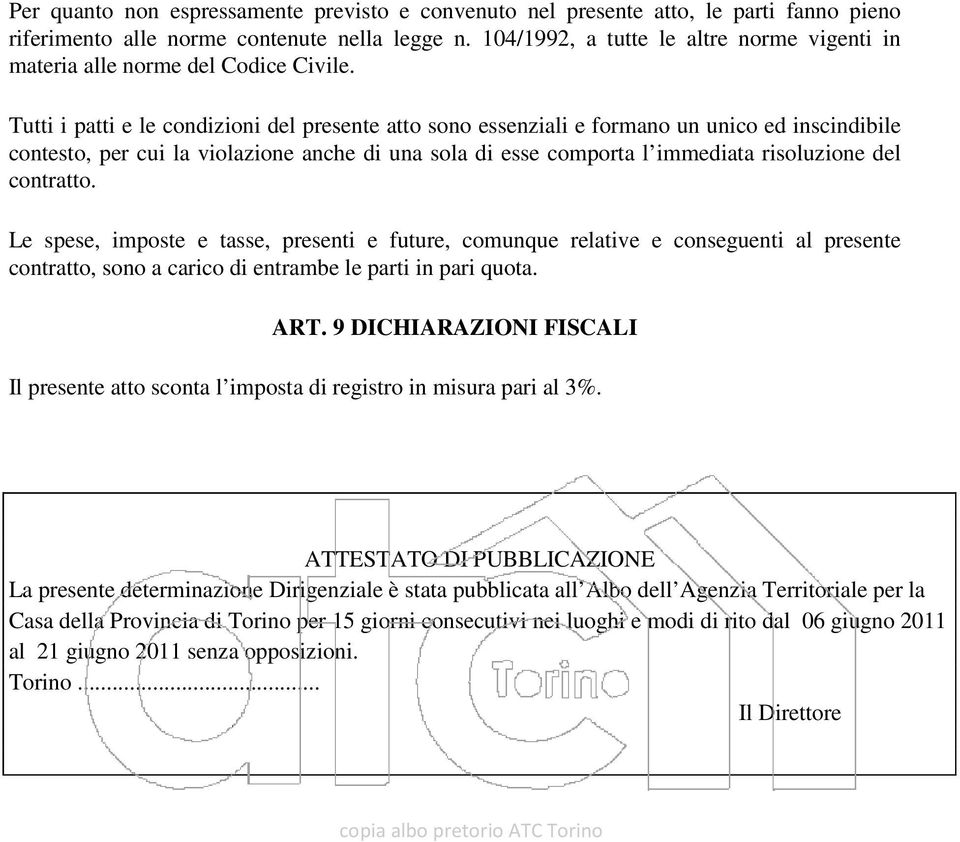 Tutti i patti e le condizioni del presente atto sono essenziali e formano un unico ed inscindibile contesto, per cui la violazione anche di una sola di esse comporta l immediata risoluzione del