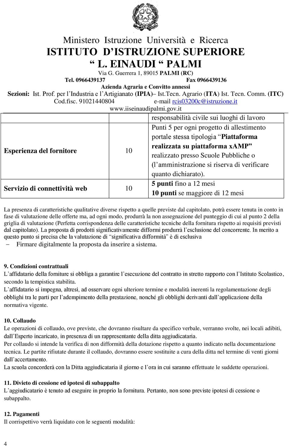 Servizio di connettività web 10 5 punti fino a 12 mesi 10 punti se maggiore di 12 mesi La presenza di caratteristiche qualitative diverse rispetto a quelle previste dal capitolato, potrà essere