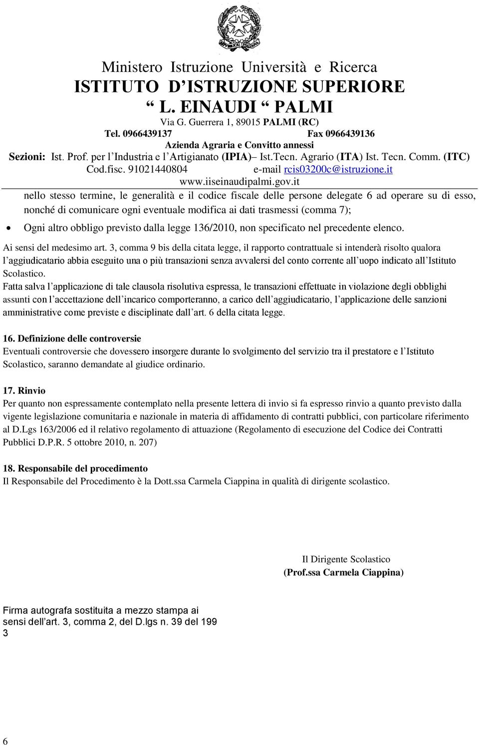 3, comma 9 bis della citata legge, il rapporto contrattuale si intenderà risolto qualora l aggiudicatario abbia eseguito una o più transazioni senza avvalersi del conto corrente all uopo indicato all