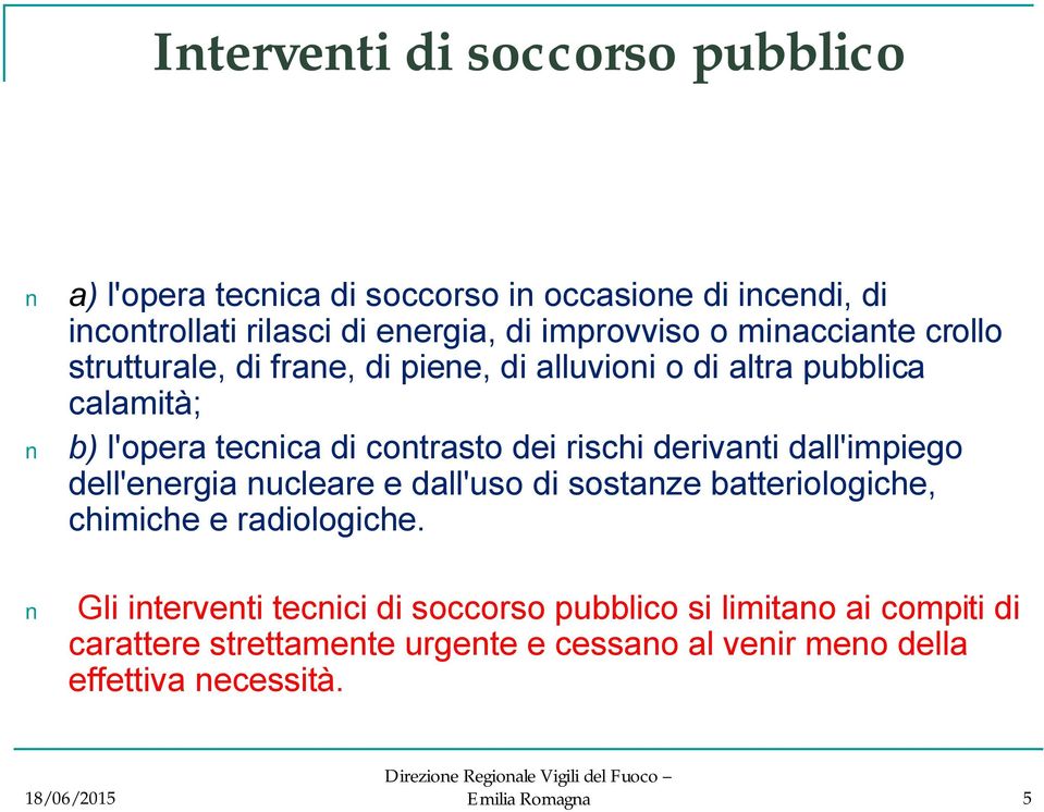 derivanti dall'impiego dell'energia nucleare e dall'uso di sostanze batteriologiche, chimiche e radiologiche.