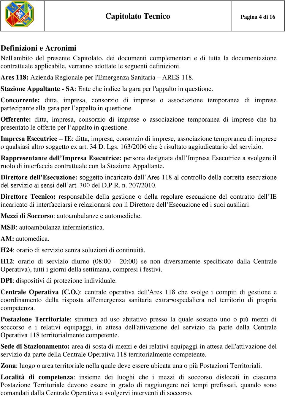 Concorrente: ditta, impresa, consorzio di imprese o associazione temporanea di imprese partecipante alla gara per l appalto in questione.